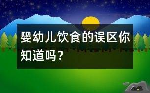 嬰幼兒飲食的誤區(qū)你知道嗎？