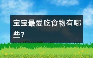 寶寶最愛吃食物有哪些？