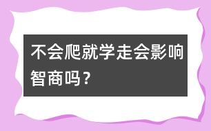 不會(huì)爬就學(xué)走會(huì)影響智商嗎？