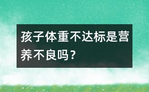 孩子體重不達標(biāo)是營養(yǎng)不良嗎？