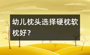 幼兒枕頭選擇：硬枕軟枕好？