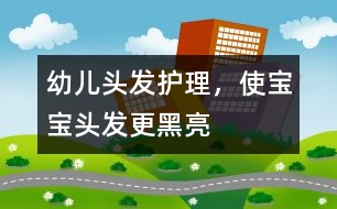 幼兒頭發(fā)護(hù)理，使寶寶頭發(fā)更黑亮
