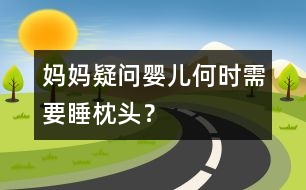 媽媽疑問：嬰兒何時需要睡枕頭？