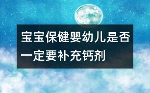 寶寶保?。簨胗變菏欠褚欢ㄒa(bǔ)充鈣劑