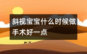 斜視寶寶什么時(shí)候做手術(shù)好一點(diǎn)