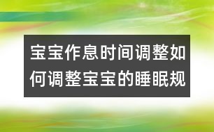 寶寶作息時(shí)間調(diào)整：如何調(diào)整寶寶的睡眠規(guī)律？