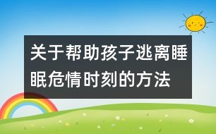 關于幫助孩子逃離睡眠危情時刻的方法
