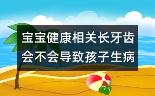 寶寶健康相關(guān)：長牙齒會(huì)不會(huì)導(dǎo)致孩子生??？