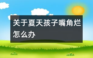 關于夏天孩子嘴角爛怎么辦