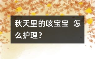秋天里的“咳寶寶”  怎么護(hù)理？