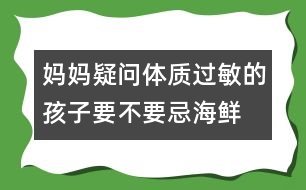 媽媽疑問：“體質(zhì)過敏的孩子要不要忌海鮮？