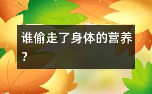 誰偷走了身體的營(yíng)養(yǎng)？
