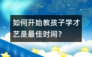 如何開始教孩子學才藝是最佳時間？