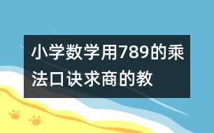 小學數(shù)學用7、8、9的乘法口訣求商的教案 教學設計與反思