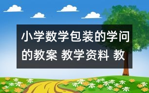 小學(xué)數(shù)學(xué)包裝的學(xué)問(wèn)的教案 教學(xué)資料 教學(xué)設(shè)計(jì)