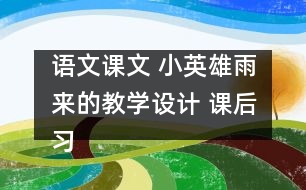 語(yǔ)文課文 小英雄雨來(lái)的教學(xué)設(shè)計(jì) 課后習(xí)題答案