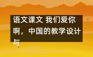 語文課文 我們愛你啊，中國的教學(xué)設(shè)計(jì)與反思 課后習(xí)題答案