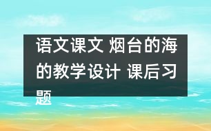 語文課文 煙臺的海的教學設計 課后習題答案