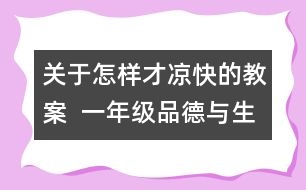 關(guān)于怎樣才涼快的教案  一年級品德與生活教學(xué)設(shè)計