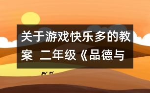 關(guān)于游戲快樂多的教案  二年級《品德與社會》教學(xué)設(shè)計(jì)