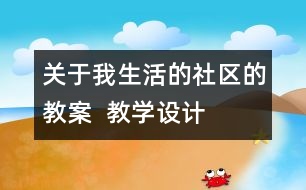 關于我生活的社區(qū)的教案  教學設計