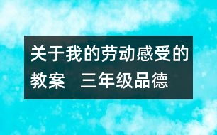 關于我的勞動感受的教案   三年級品德與社會教學設計