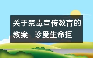 關(guān)于禁毒宣傳教育的教案   珍愛(ài)生命拒絕毒品教學(xué)設(shè)計(jì)