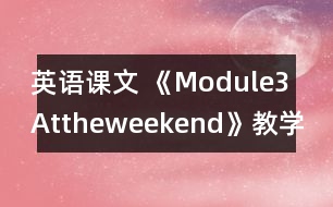 英語(yǔ)課文 《Module3Attheweekend》教學(xué)設(shè)計(jì)