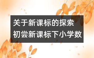 關(guān)于新課標的探索  初嘗新課標下小學數(shù)學教學的點滴