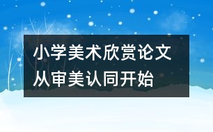 小學美術(shù)欣賞論文  從審美認同開始