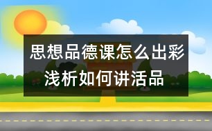 思想品德課怎么出彩   淺析如何講活品德課