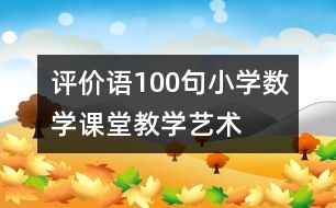 評價語100句—小學數(shù)學課堂教學藝術(shù)