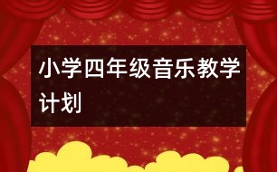 小學(xué)四年級音樂教學(xué)計劃