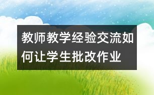 教師教學(xué)經(jīng)驗交流：如何讓學(xué)生批改作業(yè)