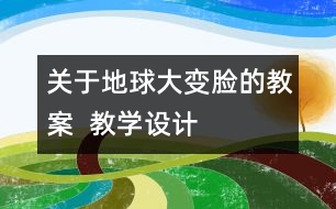 關(guān)于地球大“變臉”的教案  教學(xué)設(shè)計(jì)  大象版五年級上冊