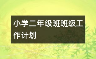 小學(xué)二年級班班級工作計(jì)劃