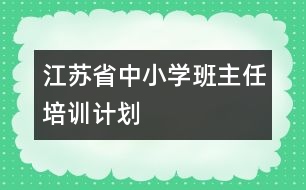 江蘇省中小學(xué)班主任培訓(xùn)計劃