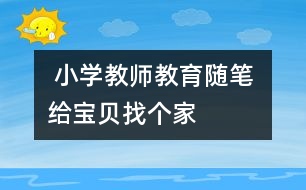  小學(xué)教師教育隨筆 給寶貝找個家