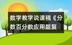 數(shù)學(xué)教學(xué)說課稿《分?jǐn)?shù)、百分?jǐn)?shù)應(yīng)用題復(fù)習(xí)課》教學(xué)反思