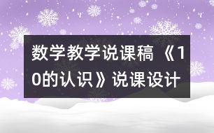 數(shù)學(xué)教學(xué)說課稿 《10的認(rèn)識(shí)》說課設(shè)計(jì)