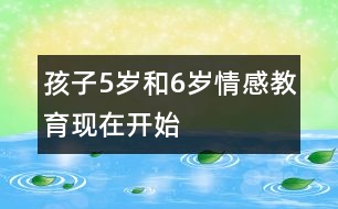 孩子5歲和6歲情感教育現(xiàn)在開(kāi)始