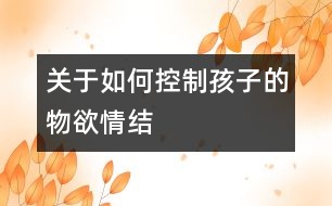 關于如何控制孩子的物欲情結(jié)