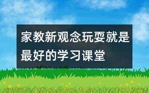 家教新觀念：玩耍就是最好的學習課堂