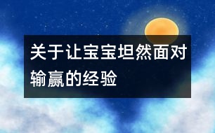 關(guān)于讓寶寶坦然面對輸贏的經(jīng)驗(yàn)