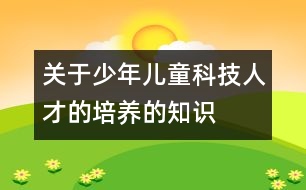 關(guān)于少年兒童科技人才的培養(yǎng)的知識