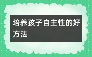 培養(yǎng)孩子自主性的好方法