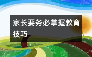 家長(zhǎng)要?jiǎng)?wù)必掌握教育技巧