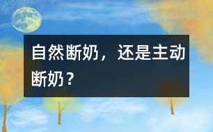 自然斷奶，還是主動斷奶？