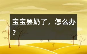 寶寶罷奶了，怎么辦？