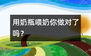 用奶瓶喂奶你做對(duì)了嗎？